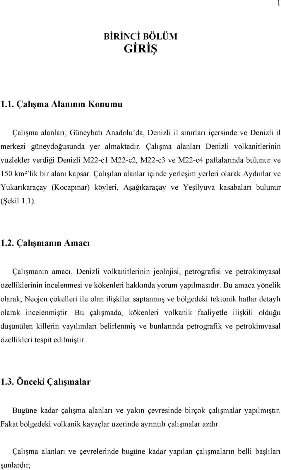 Çalışılan alanlar içinde yerleşim yerleri olarak Aydınlar ve Yukarıkaraçay (Kocapınar) köyleri, Aşağıkaraçay ve Yeşilyuva kasabaları bulunur (Şekil 1.1). 1.2.