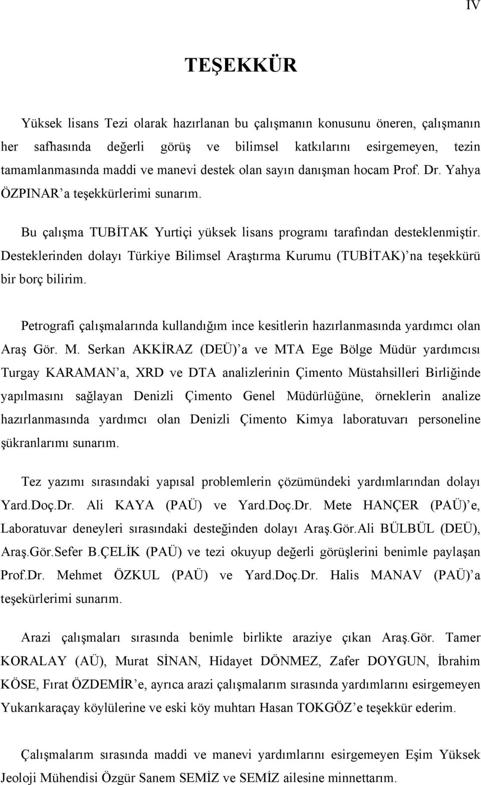 Desteklerinden dolayı Türkiye Bilimsel Araştırma Kurumu (TUBİTAK) na teşekkürü bir borç bilirim. Petrografi çalışmalarında kullandığım ince kesitlerin hazırlanmasında yardımcı olan Araş Gör. M.