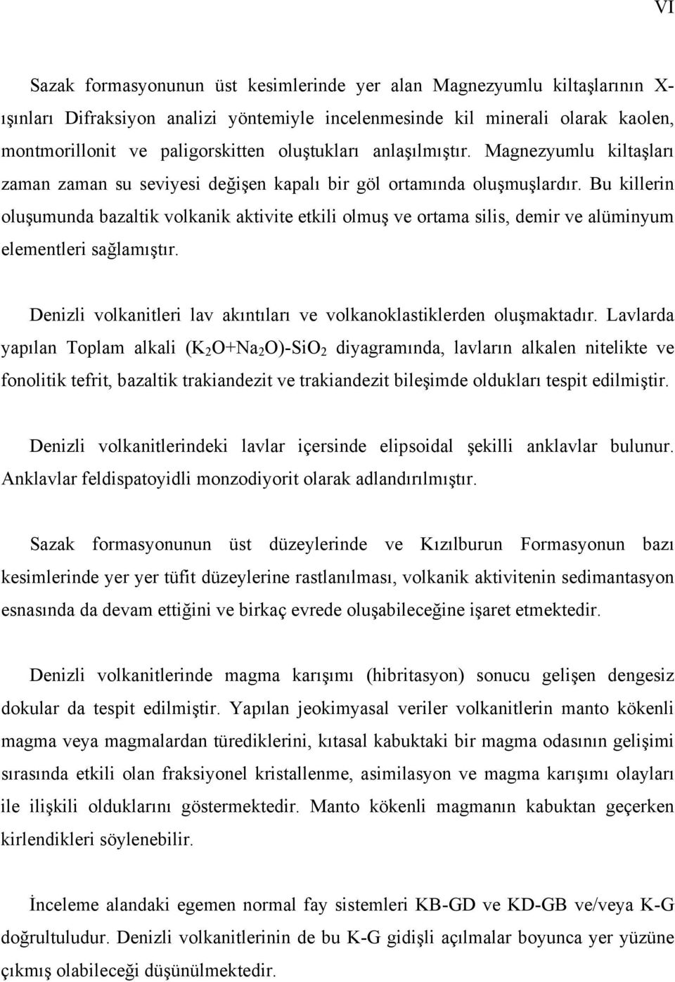 Bu killerin oluşumunda bazaltik volkanik aktivite etkili olmuş ve ortama silis, demir ve alüminyum elementleri sağlamıştır. Denizli volkanitleri lav akıntıları ve volkanoklastiklerden oluşmaktadır.