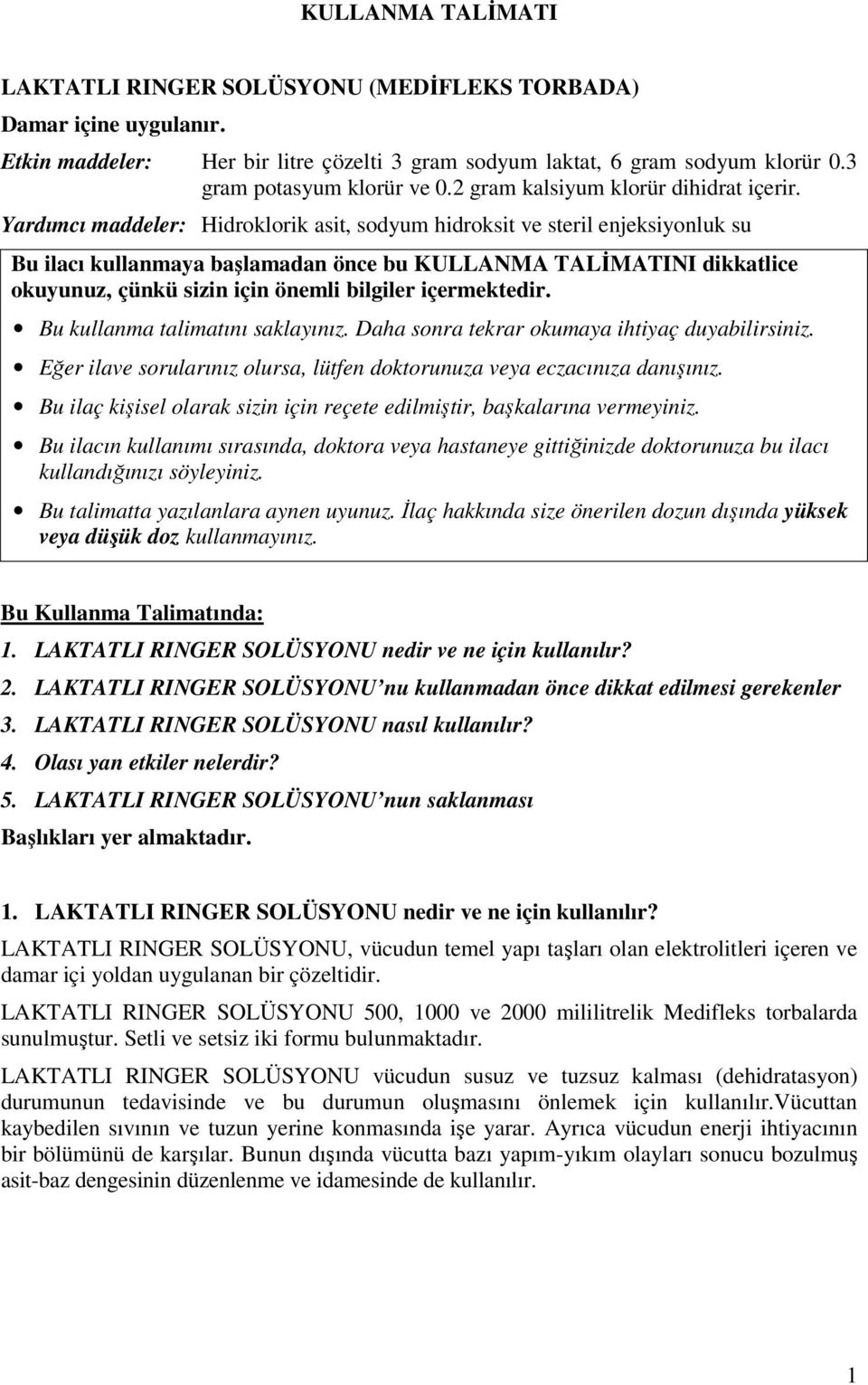 Yardımcı maddeler: Hidroklorik asit, sodyum hidroksit ve steril enjeksiyonluk su Bu ilacı kullanmaya başlamadan önce bu KULLANMA TALİMATINI dikkatlice okuyunuz, çünkü sizin için önemli bilgiler