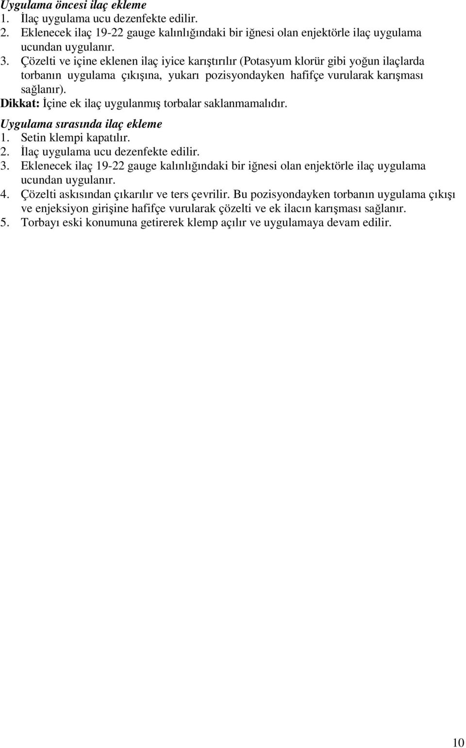 Dikkat: İçine ek ilaç uygulanmış torbalar saklanmamalıdır. Uygulama sırasında ilaç ekleme 1. Setin klempi kapatılır. 2. İlaç uygulama ucu dezenfekte edilir. 3.