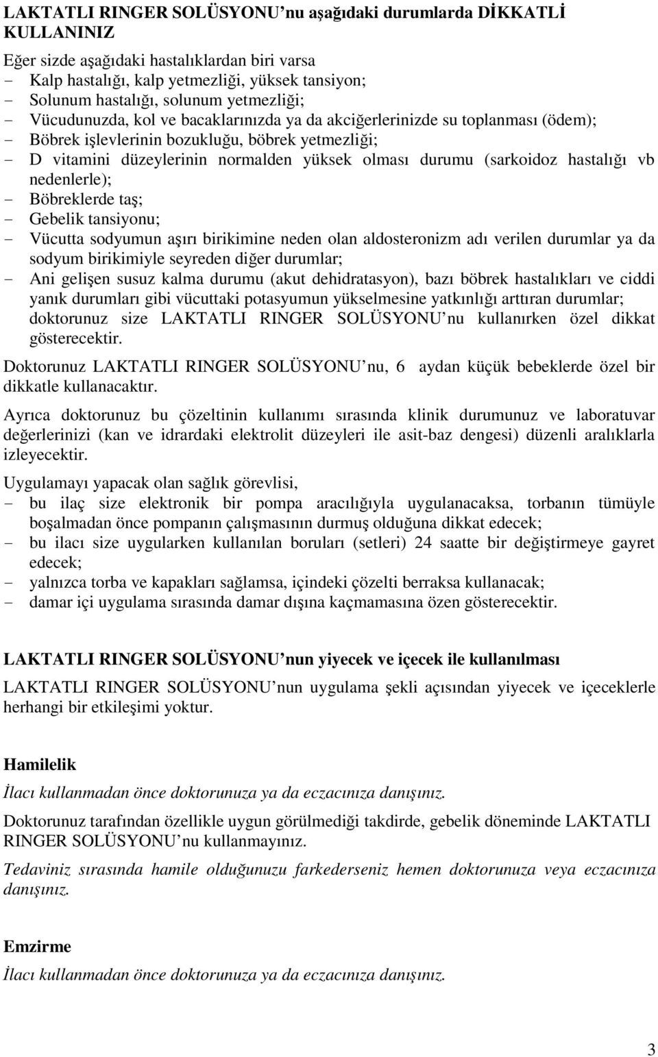 durumu (sarkoidoz hastalığı vb nedenlerle); - Böbreklerde taş; - Gebelik tansiyonu; - Vücutta sodyumun aşırı birikimine neden olan aldosteronizm adı verilen durumlar ya da sodyum birikimiyle seyreden