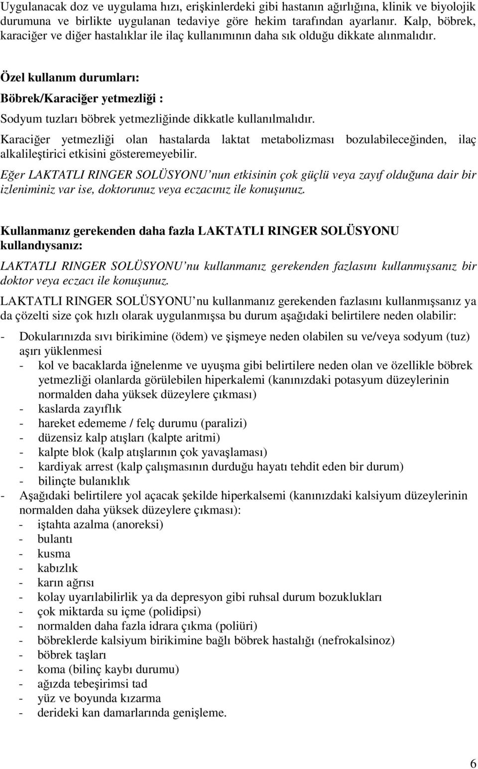 Özel kullanım durumları: Böbrek/Karaciğer yetmezliği : Sodyum tuzları böbrek yetmezliğinde dikkatle kullanılmalıdır.