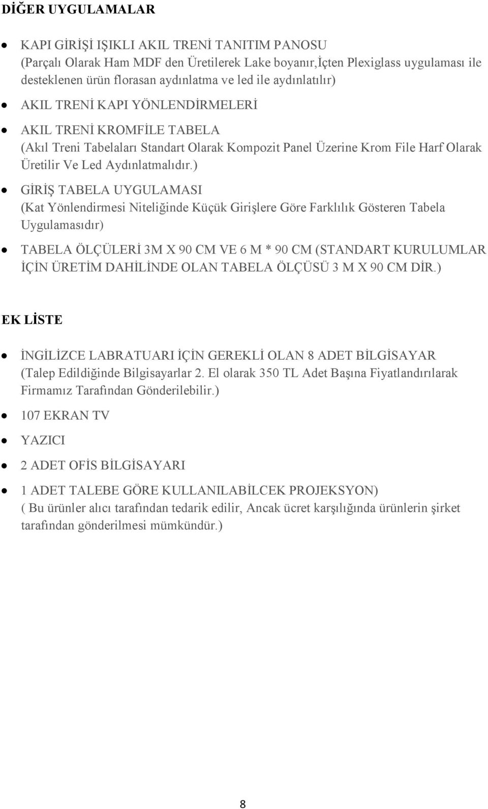 ) GĠRĠġ TABELA UYGULAMASI (Kat Yönlendirmesi Niteliğinde Küçük GiriĢlere Göre Farklılık Gösteren Tabela Uygulamasıdır) TABELA ÖLÇÜLERĠ 3M X 90 CM VE 6 M * 90 CM (STANDART KURULUMLAR ĠÇĠN ÜRETĠM