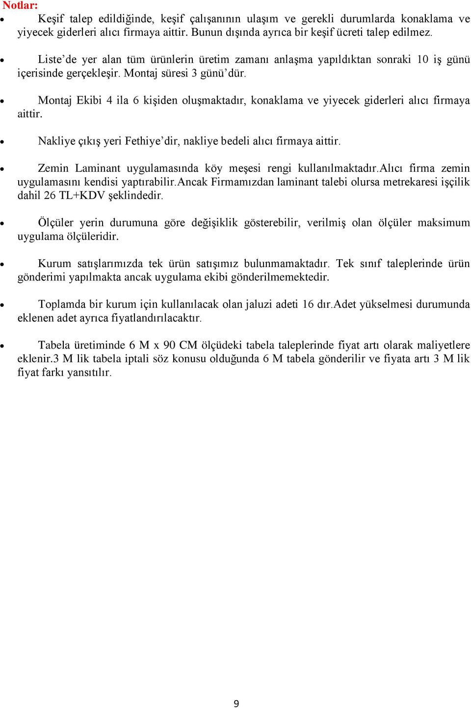 Montaj Ekibi 4 ila 6 kiģiden oluģmaktadır, konaklama ve yiyecek giderleri alıcı firmaya aittir. Nakliye çıkıģ yeri Fethiye dir, nakliye bedeli alıcı firmaya aittir.