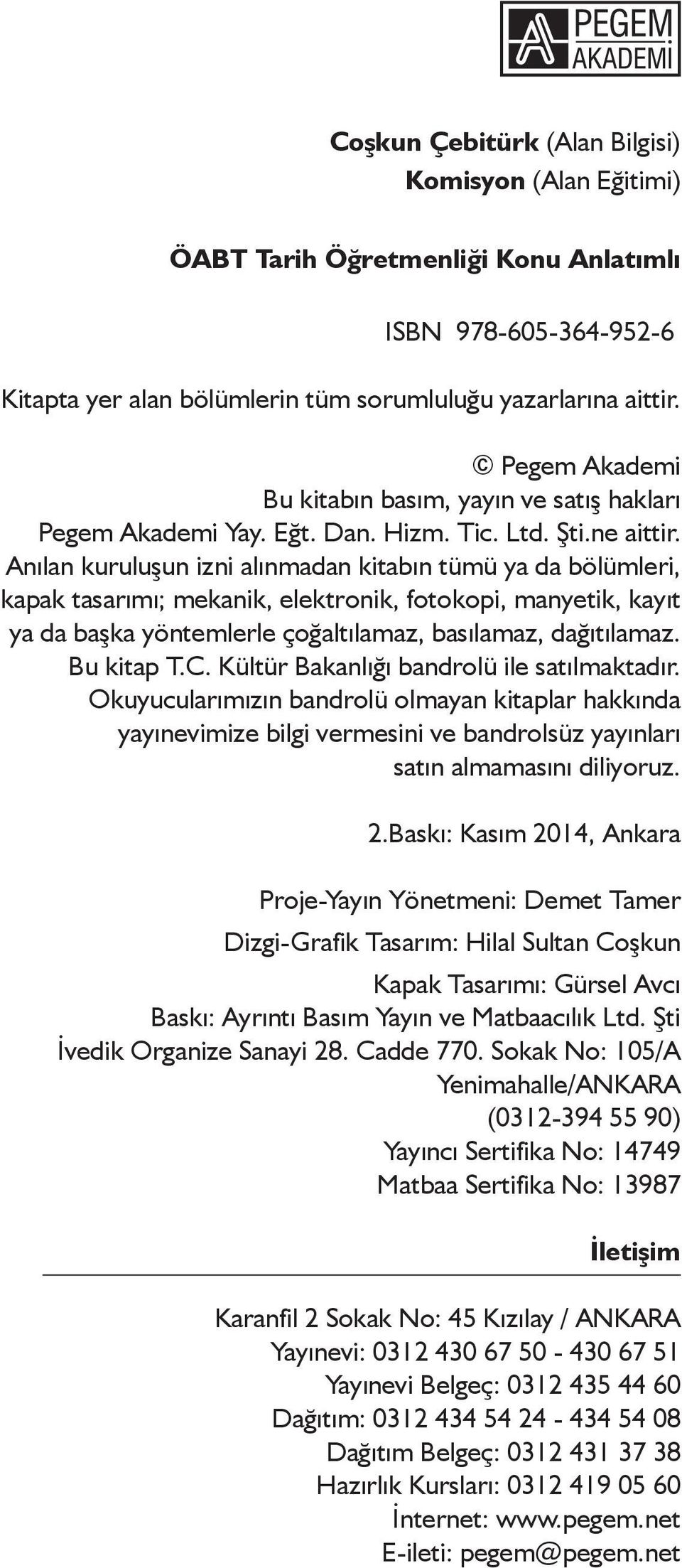 Anılan kuruluşun izni alınmadan kitabın tümü ya da bölümleri, kapak tasarımı; mekanik, elektronik, fotokopi, manyetik, kayıt ya da başka yöntemlerle çoğaltılamaz, basılamaz, dağıtılamaz. Bu kitap T.C.