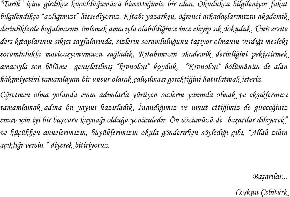 Üniversite ders kitaplarının sıkıcı sayfalarında, sizlerin sorumluluğunu taşıyor olmanın verdiği mesleki sorumlulukla motivasyonumuzu sağladık.