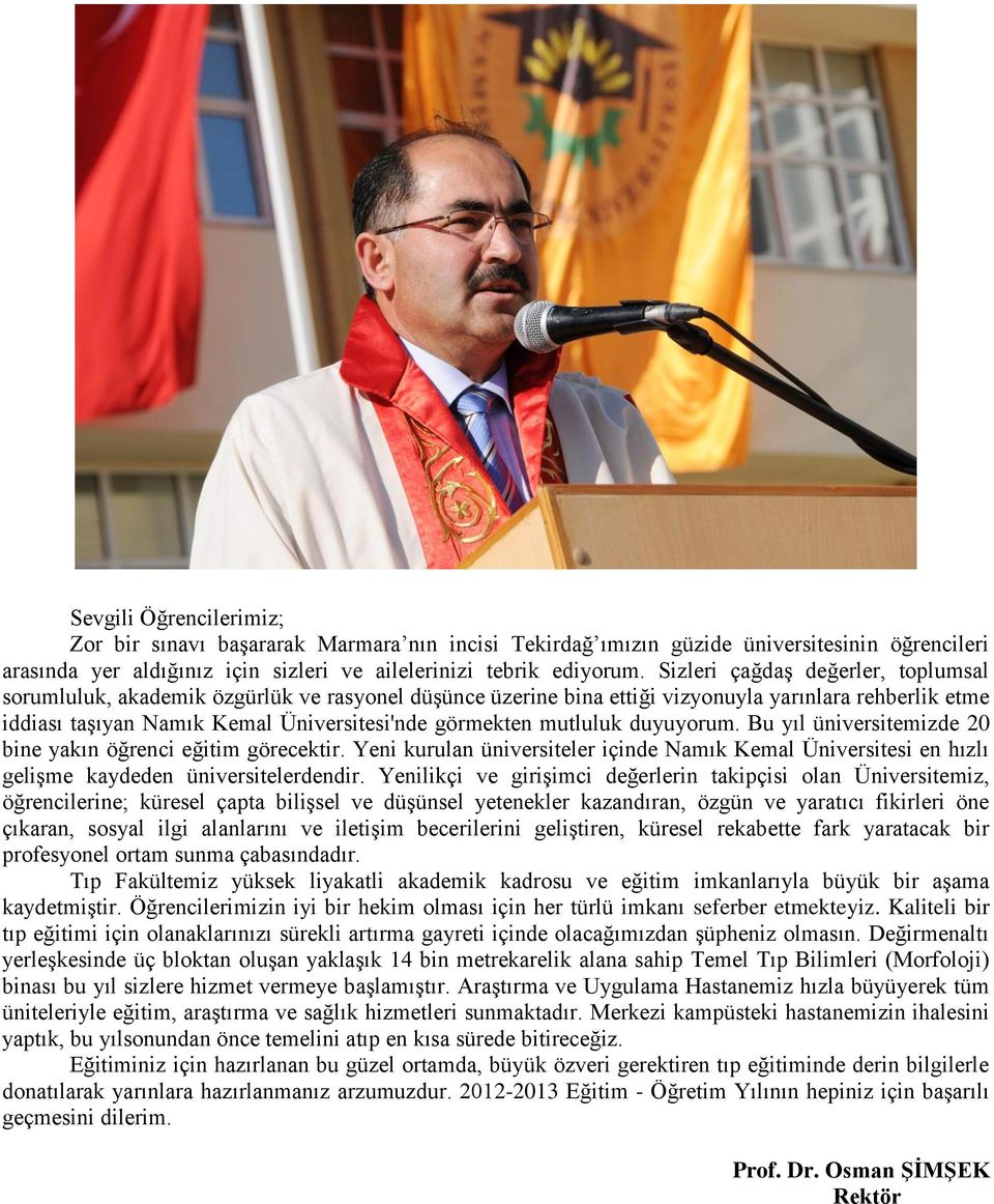 mutluluk duyuyorum. Bu yıl üniversitemizde 20 bine yakın öğrenci eğitim görecektir. Yeni kurulan üniversiteler içinde Namık Kemal Üniversitesi en hızlı gelişme kaydeden üniversitelerdendir.