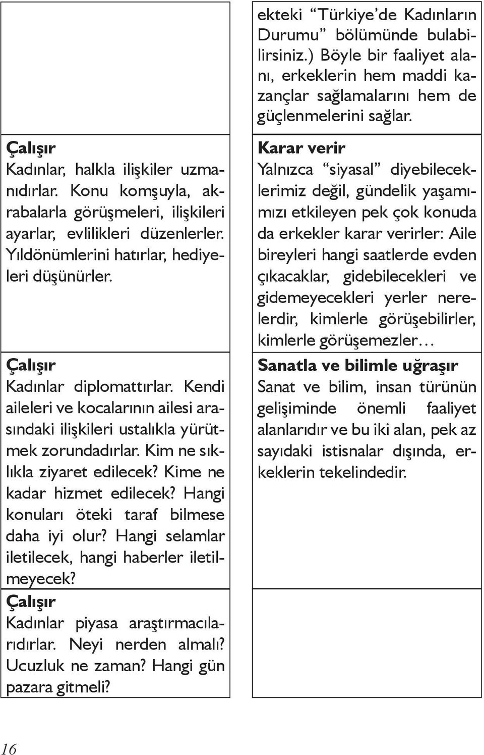 Hangi konuları öteki taraf bilmese daha iyi olur? Hangi selamlar iletilecek, hangi haberler iletilmeyecek? Çalışır Kadınlar piyasa araştırmacılarıdırlar. Neyi nerden almalı? Ucuzluk ne zaman?