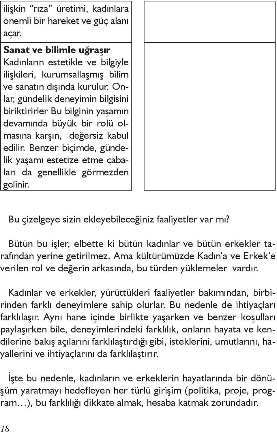 Benzer biçimde, gündelik yaşamı estetize etme çabaları da genellikle görmezden gelinir. Bu çizelgeye sizin ekleyebileceğiniz faaliyetler var mı?