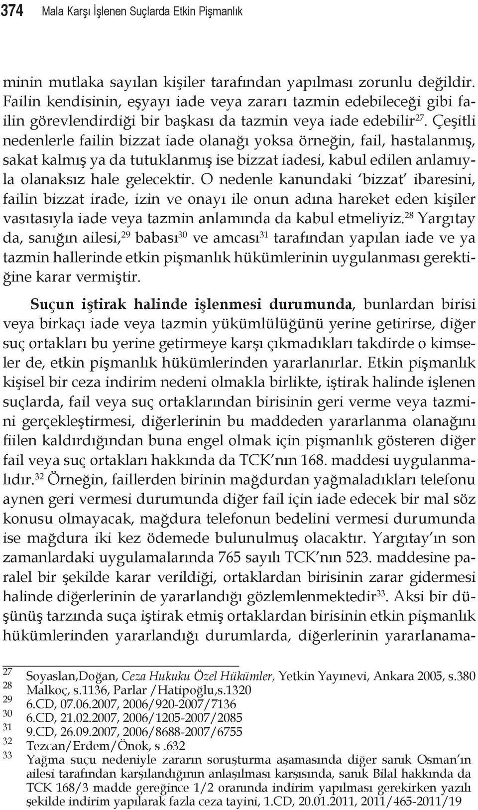 Çeşitli nedenlerle failin bizzat iade olanağı yoksa örneğin, fail, hastalanmış, sakat kalmış ya da tutuklanmış ise bizzat iadesi, kabul edilen anlamıyla olanaksız hale gelecektir.