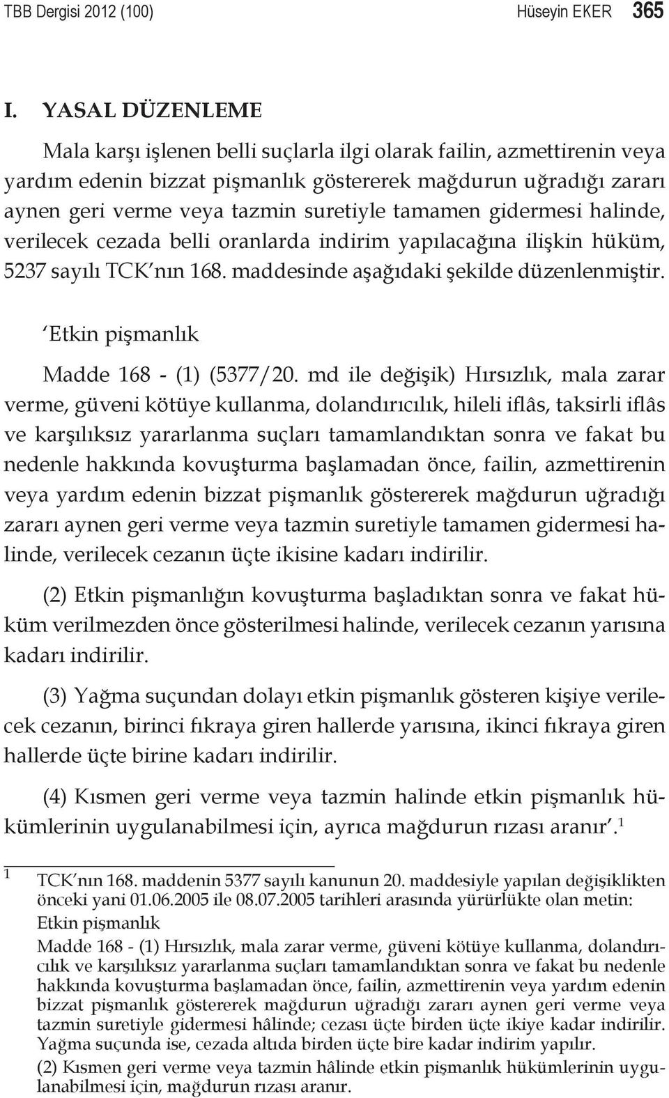 tamamen gidermesi halinde, verilecek cezada belli oranlarda indirim yapılacağına ilişkin hüküm, 5237 sayılı TCK nın 168. maddesinde aşağıdaki şekilde düzenlenmiştir.