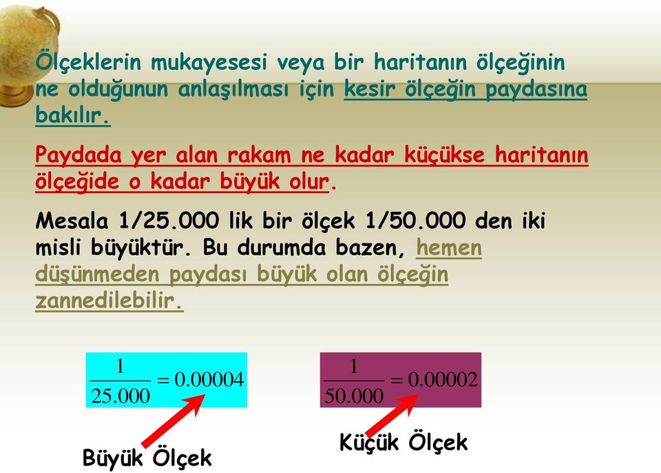 Mesala 1/25.000 lik bir ölçek 1/50.000 den iki misli büyüktür.