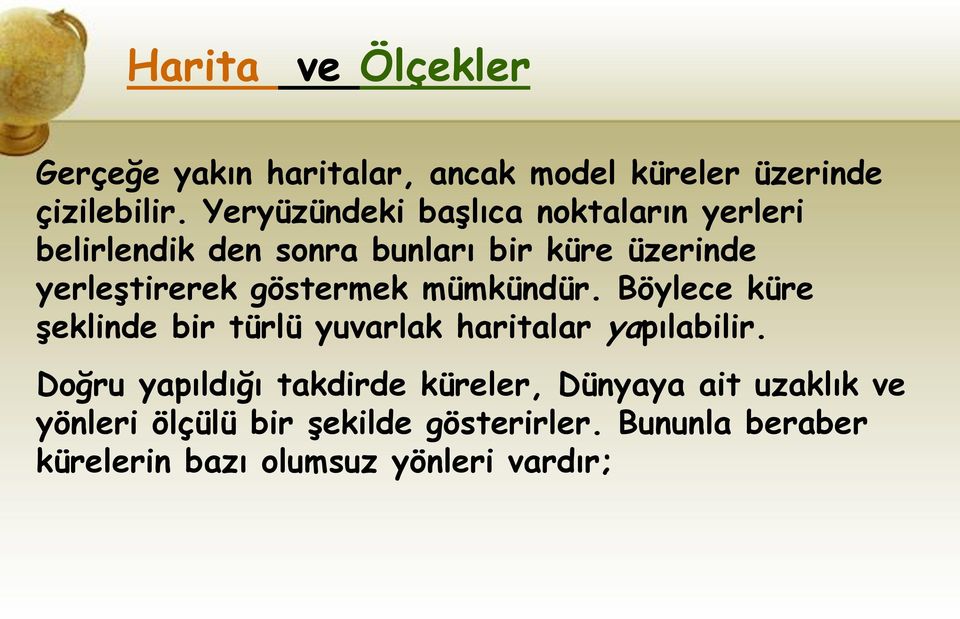 göstermek mümkündür. Böylece küre şeklinde bir türlü yuvarlak haritalar yapılabilir.