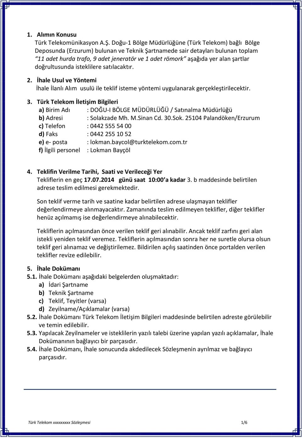 alan şartlar doğrultusunda isteklilere satılacaktır. 2. İhale Usul ve Yöntemi İhale İlanlı Alım usulü ile teklif isteme yöntemi uygulanarak gerçekleştirilecektir. 3.