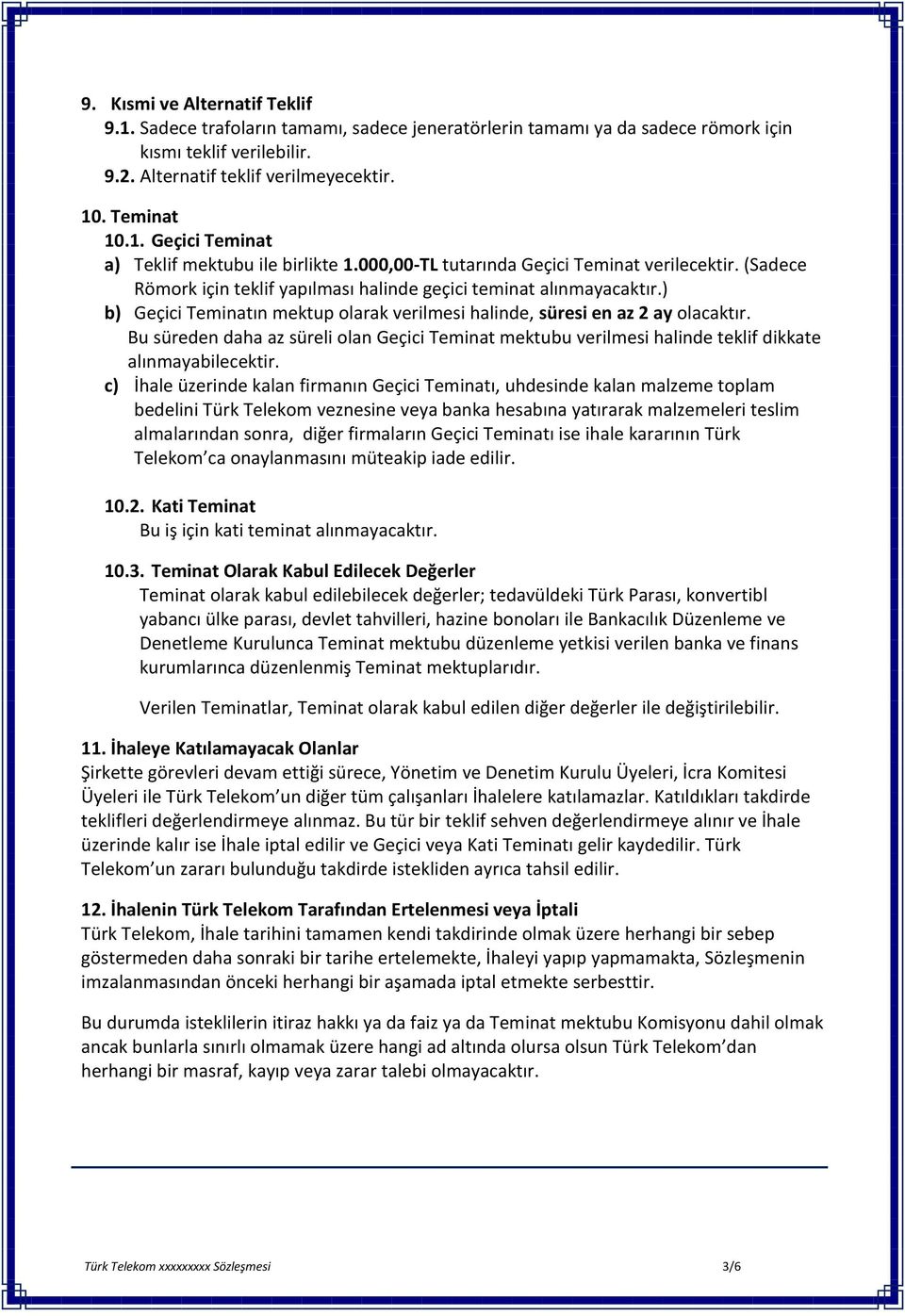 ) b) Geçici Teminatın mektup olarak verilmesi halinde, süresi en az 2 ay olacaktır. Bu süreden daha az süreli olan Geçici Teminat mektubu verilmesi halinde teklif dikkate alınmayabilecektir.