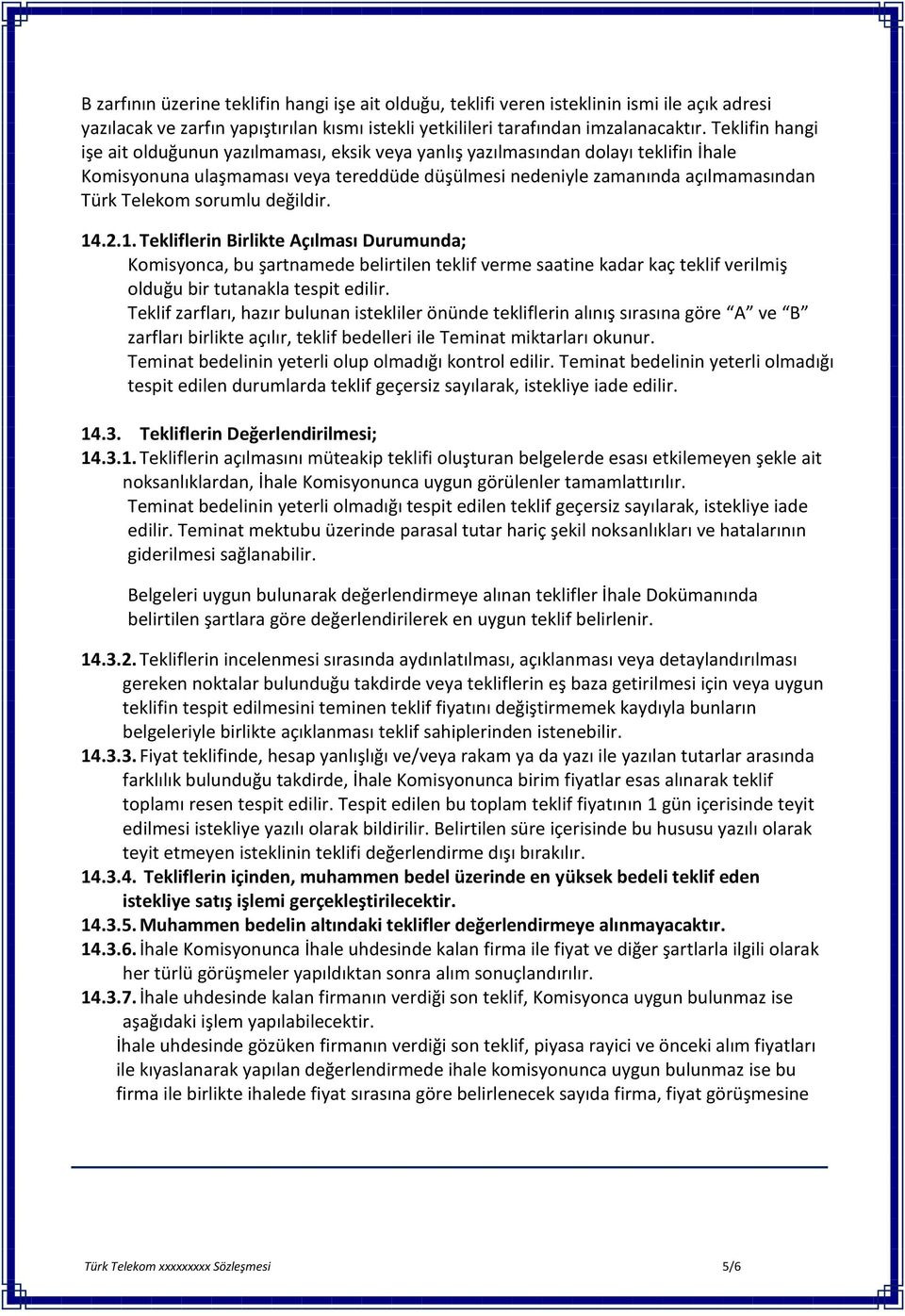 sorumlu değildir. 14.2.1. Tekliflerin Birlikte Açılması Durumunda; Komisyonca, bu şartnamede belirtilen teklif verme saatine kadar kaç teklif verilmiş olduğu bir tutanakla tespit edilir.