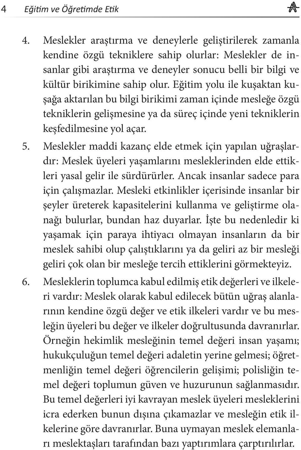 Eğitim yolu ile kuşaktan kuşağa aktarılan bu bilgi birikimi zaman içinde mesleğe özgü tekniklerin gelişmesine ya da süreç içinde yeni tekniklerin keşfedilmesine yol açar. 5.