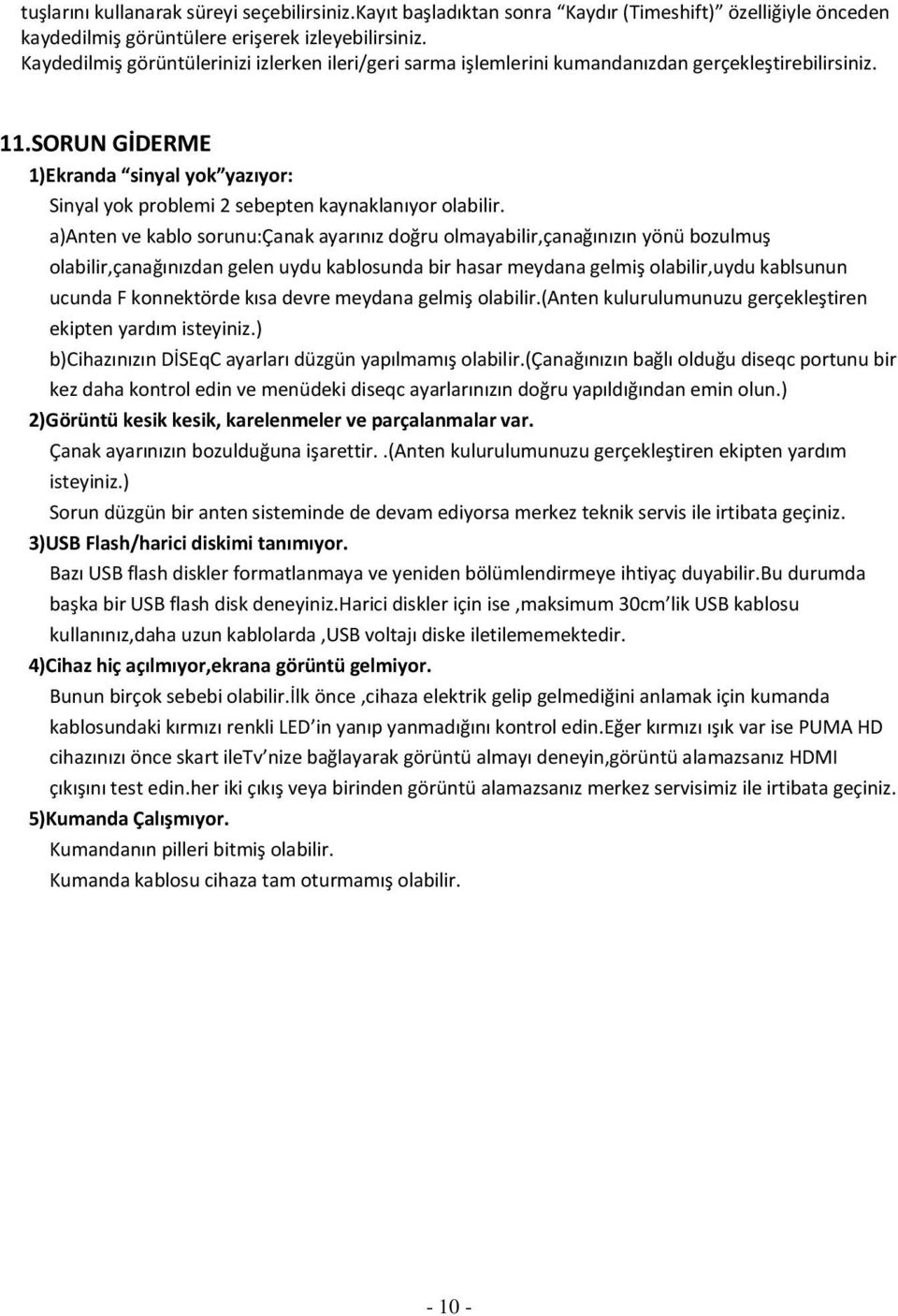 SORUN GİDERME 1)Ekranda sinyal yok yazıyor: Sinyal yok problemi 2 sebepten kaynaklanıyor olabilir.