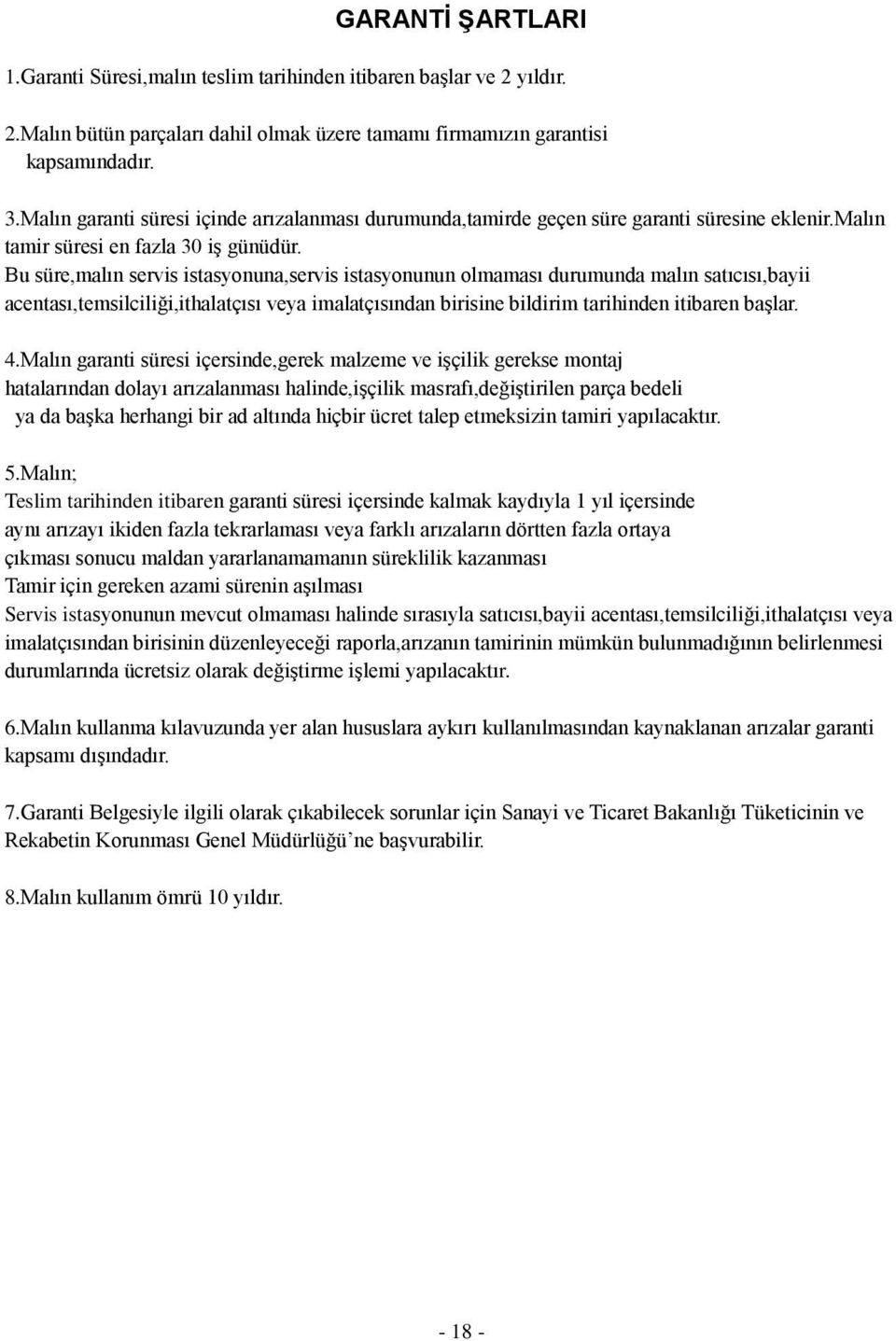 Bu süre,malın servis istasyonuna,servis istasyonunun olmaması durumunda malın satıcısı,bayii acentası,temsilciliği,ithalatçısı veya imalatçısından birisine bildirim tarihinden itibaren baģlar. 4.