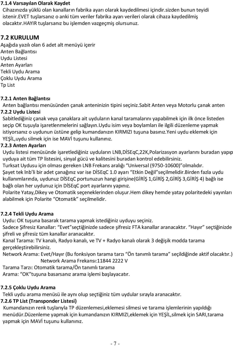 2 KURULUM Aşağıda yazılı olan 6 adet alt menüyü içerir Anten Bağlantısı Uydu Listesi Anten Ayarları Tekli Uydu Arama Çoklu Uydu Arama Tp List 7.2.1 Anten Bağlantısı Anten bağlantısı menüsünden çanak anteninizin tipini seçiniz.