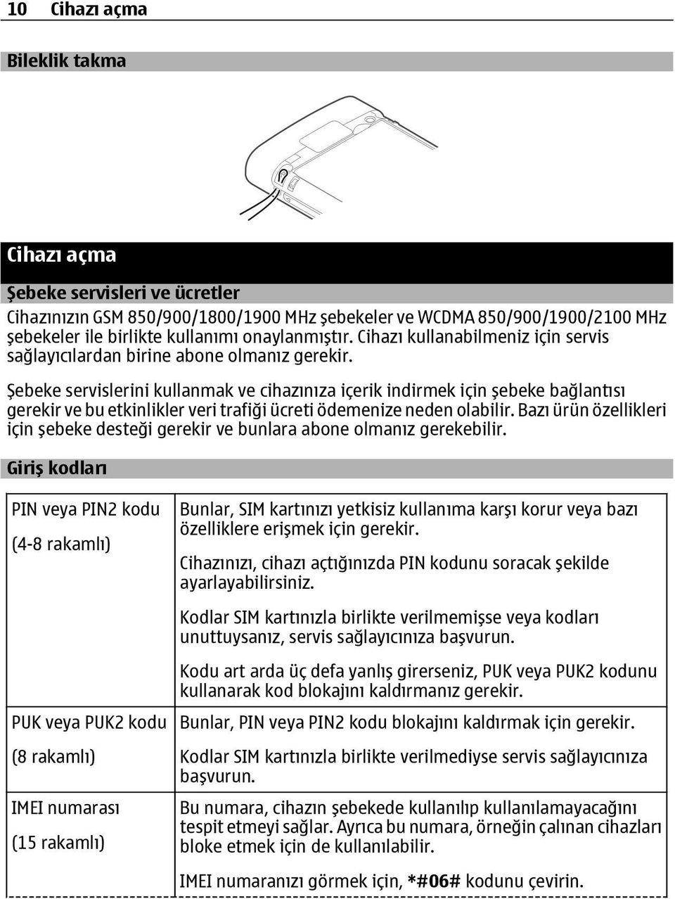 Şebeke servislerini kullanmak ve cihazınıza içerik indirmek için şebeke bağlantısı gerekir ve bu etkinlikler veri trafiği ücreti ödemenize neden olabilir.