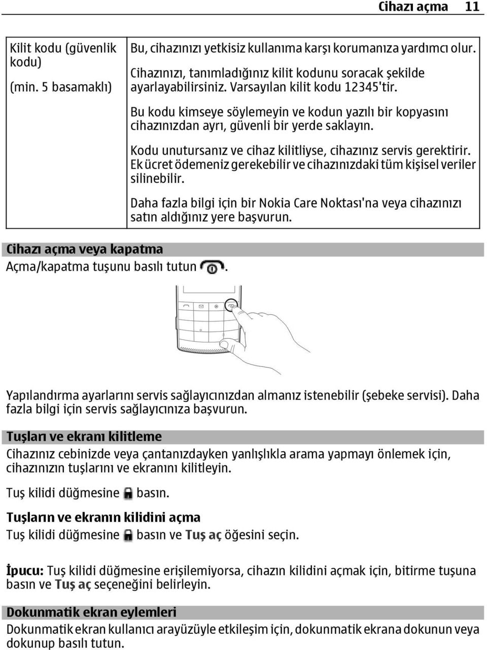 Bu kodu kimseye söylemeyin ve kodun yazılı bir kopyasını cihazınızdan ayrı, güvenli bir yerde saklayın. Kodu unutursanız ve cihaz kilitliyse, cihazınız servis gerektirir.