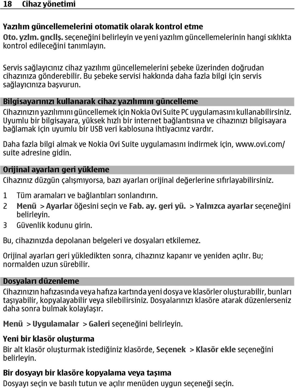 Bilgisayarınızı kullanarak cihaz yazılımını güncelleme Cihazınızın yazılımını güncellemek için Nokia Ovi Suite PC uygulamasını kullanabilirsiniz.