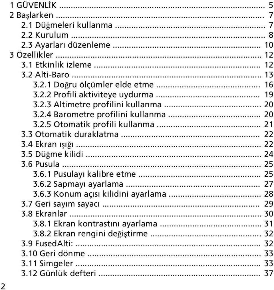 4 Ekran ışığı... 22 3.5 Düğme kilidi... 24 3.6 Pusula... 25 3.6.1 Pusulayı kalibre etme... 25 3.6.2 Sapmayı ayarlama... 27 3.6.3 Konum açısı kilidini ayarlama... 28 3.7 Geri sayım sayacı... 29 3.