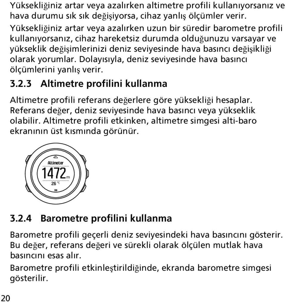 değişikliği olarak yorumlar. Dolayısıyla, deniz seviyesinde hava basıncı ölçümlerini yanlış verir. 3.2.3 Altimetre profilini kullanma Altimetre profili referans değerlere göre yüksekliği hesaplar.