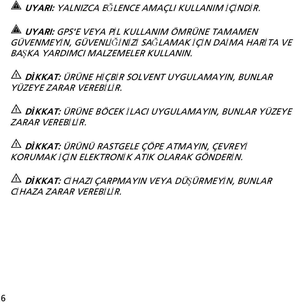 MALZEMELER KULLANIN. DİKKAT: ÜRÜNE HİÇBİR SOLVENT UYGULAMAYIN, BUNLAR YÜZEYE ZARAR VEREBİLİR.