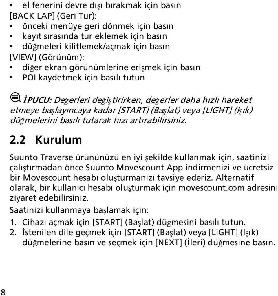 düğmelerini basılı tutarak hızı artırabilirsiniz. 2.