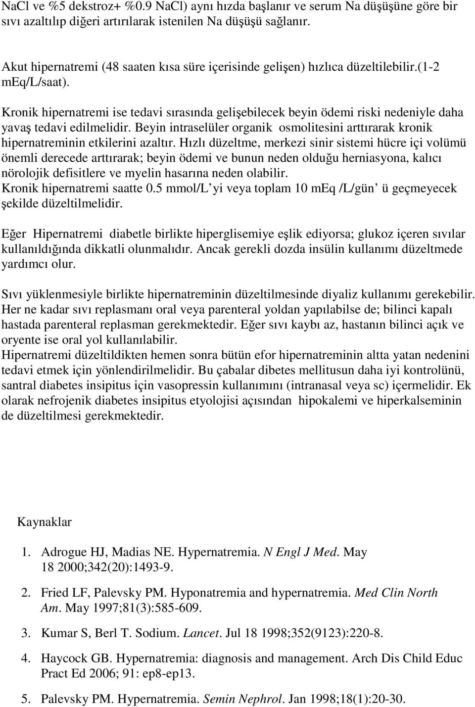 Kronik hipernatremi ise tedavi sırasında gelişebilecek beyin ödemi riski nedeniyle daha yavaş tedavi edilmelidir.