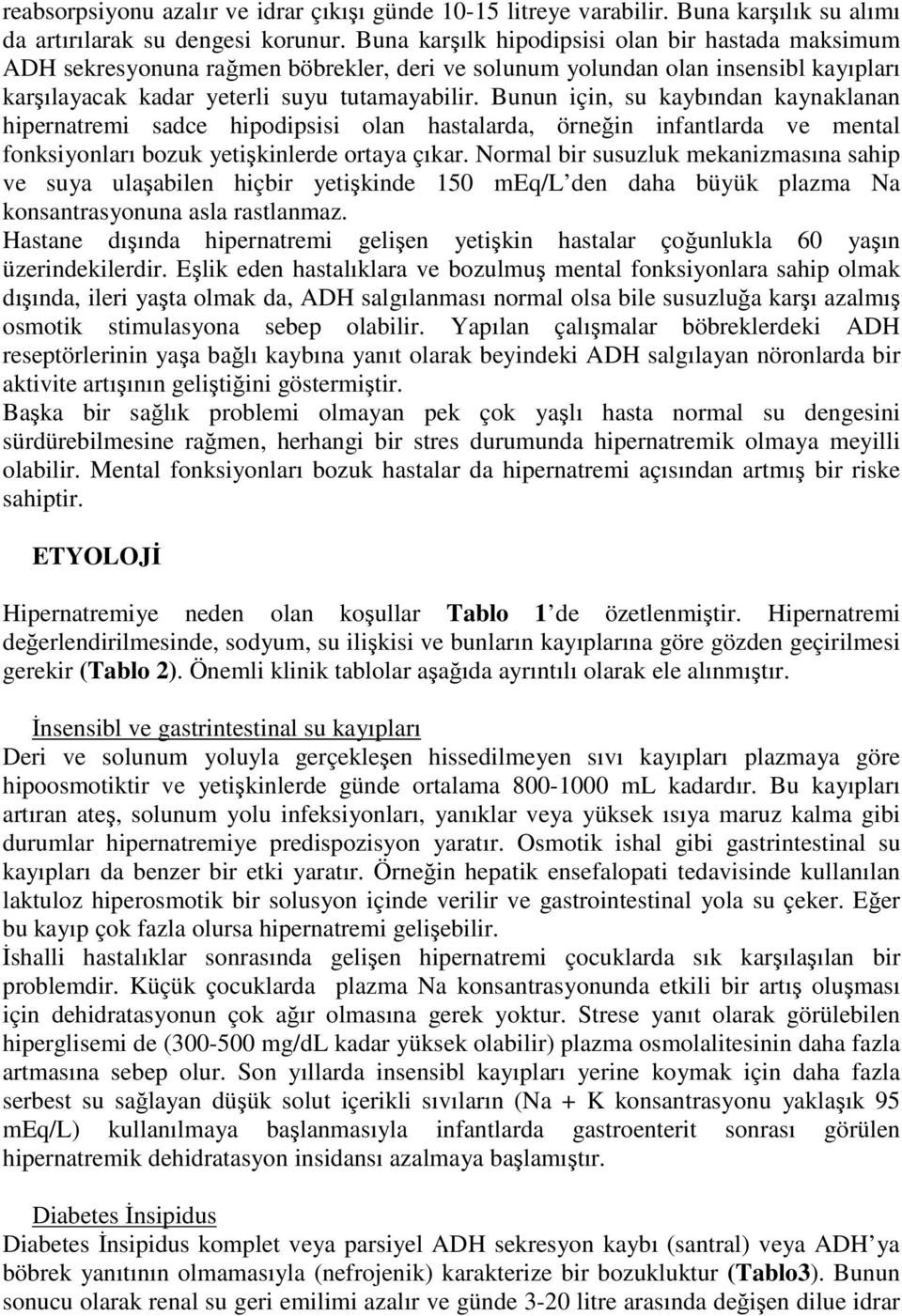 Bunun için, su kaybından kaynaklanan hipernatremi sadce hipodipsisi olan hastalarda, örneğin infantlarda ve mental fonksiyonları bozuk yetişkinlerde ortaya çıkar.