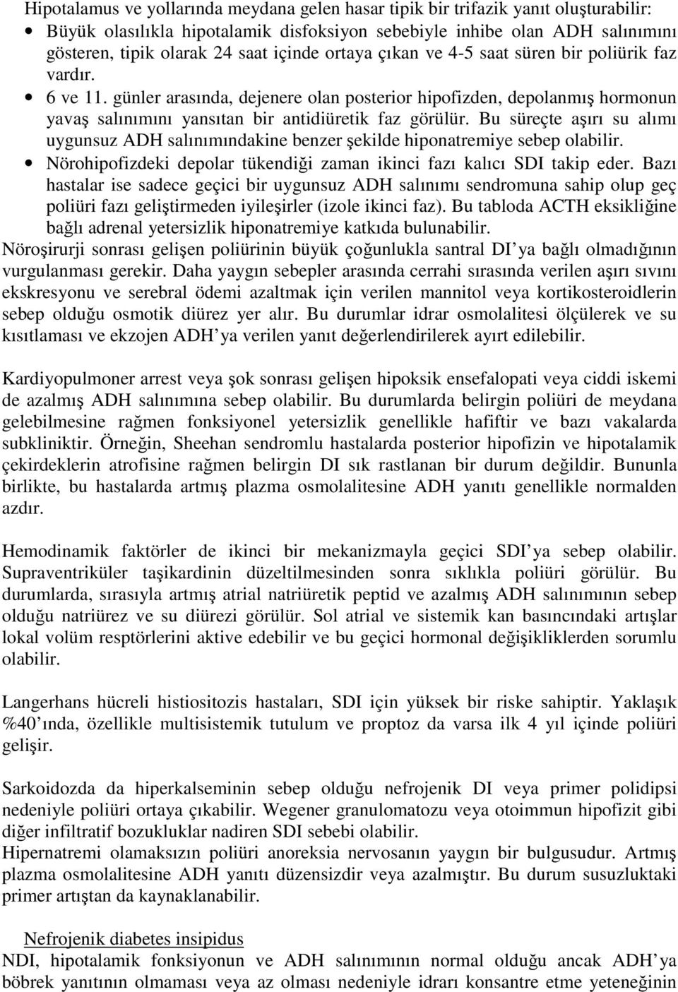 Bu süreçte aşırı su alımı uygunsuz ADH salınımındakine benzer şekilde hiponatremiye sebep olabilir. Nörohipofizdeki depolar tükendiği zaman ikinci fazı kalıcı SDI takip eder.