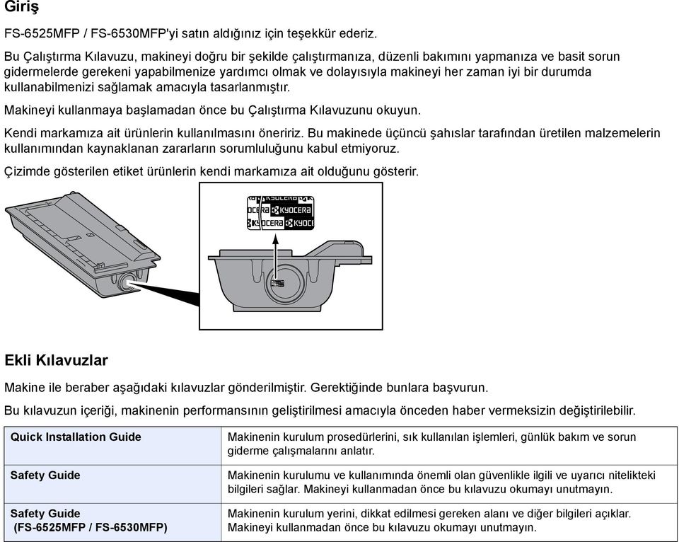 bir durumda kullanabilmenizi sağlamak amacıyla tasarlanmıştır. Makineyi kullanmaya başlamadan önce bu Çalıştırma Kılavuzunu okuyun. Kendi markamıza ait ürünlerin kullanılmasını öneririz.