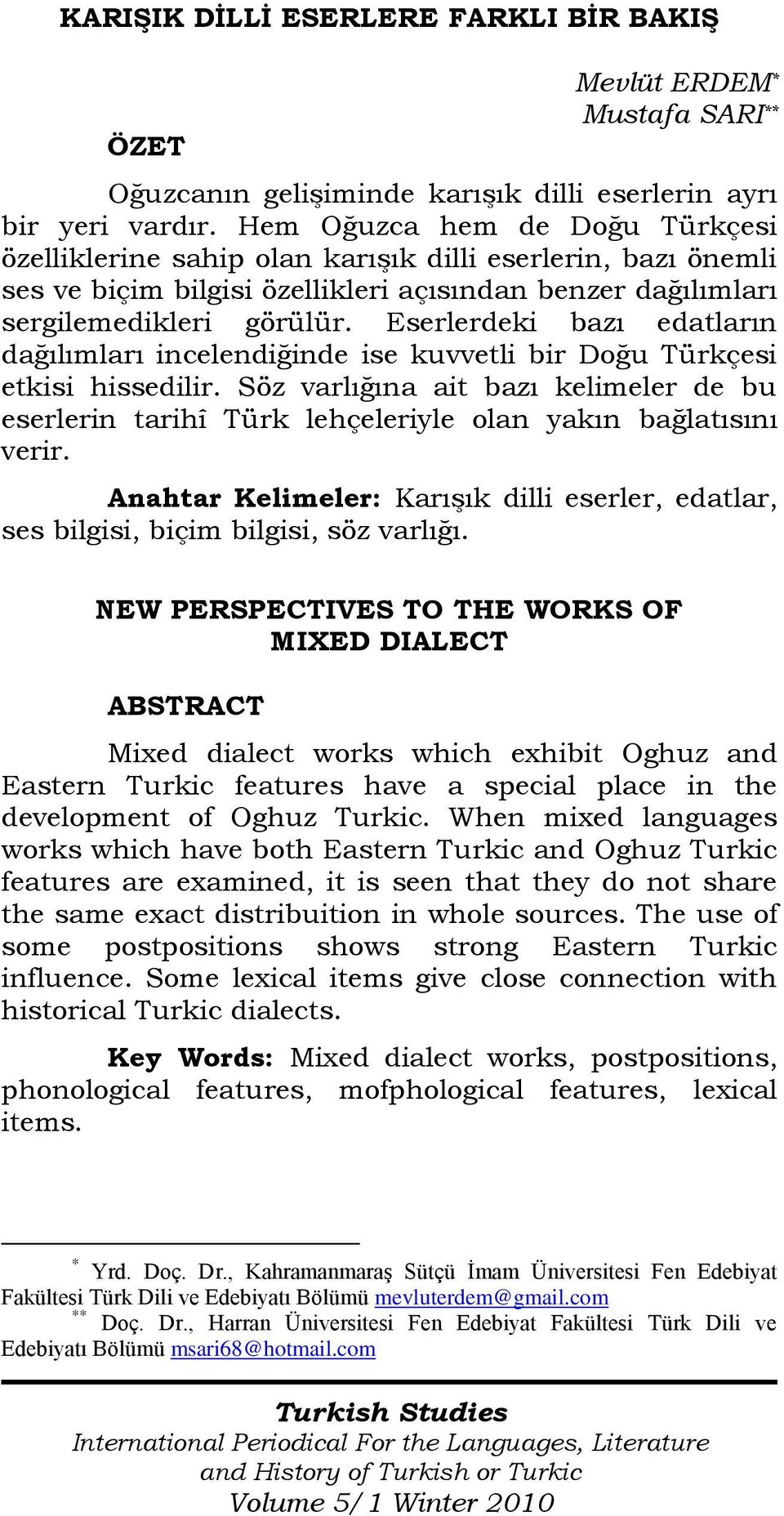 Eserlerdeki bazı edatların dağılımları incelendiğinde ise kuvvetli bir Doğu Türkçesi etkisi hissedilir.