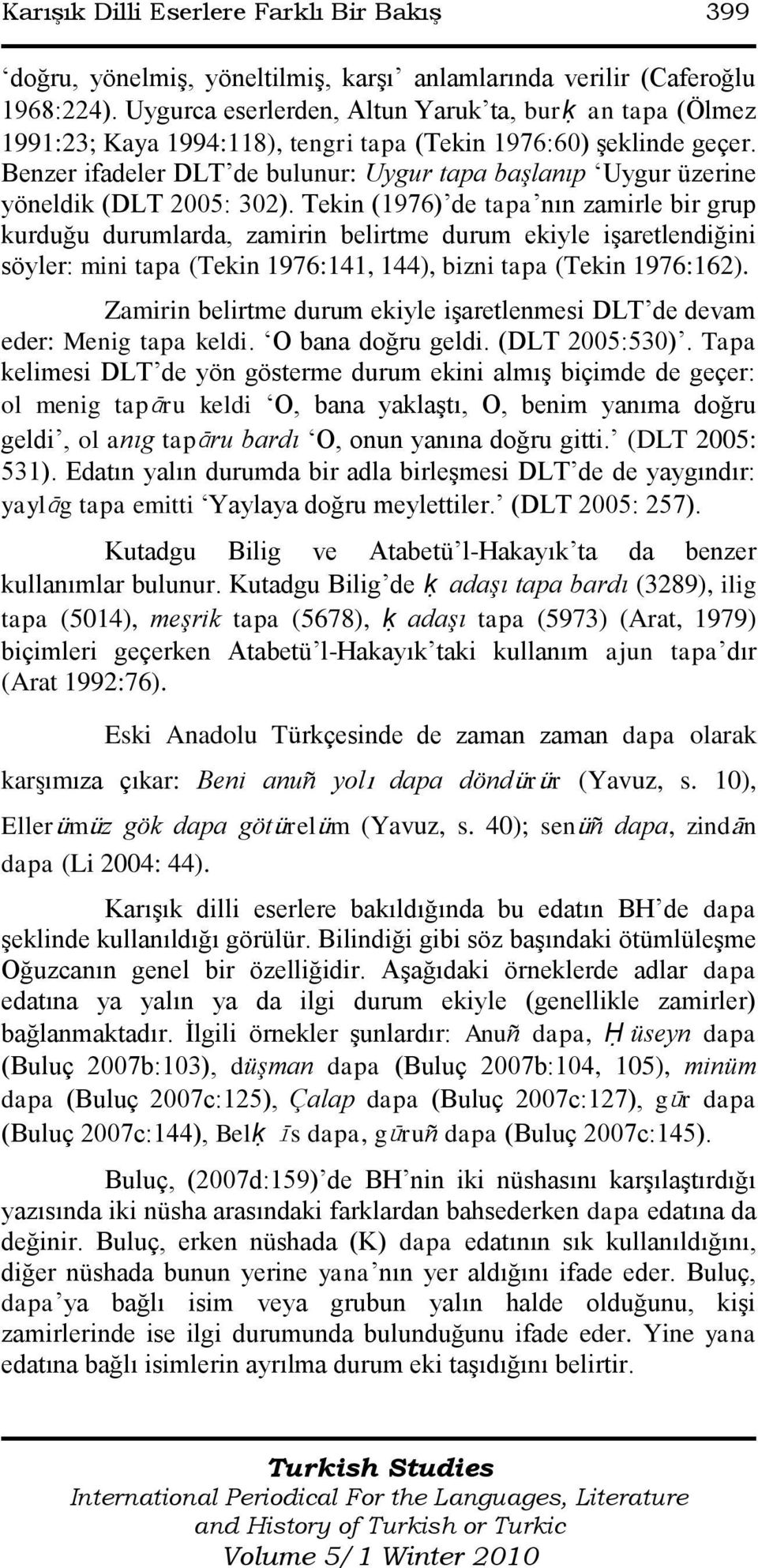 Benzer ifadeler DLT de bulunur: Uygur tapa başlanıp Uygur üzerine yöneldik (DLT 2005: 302).