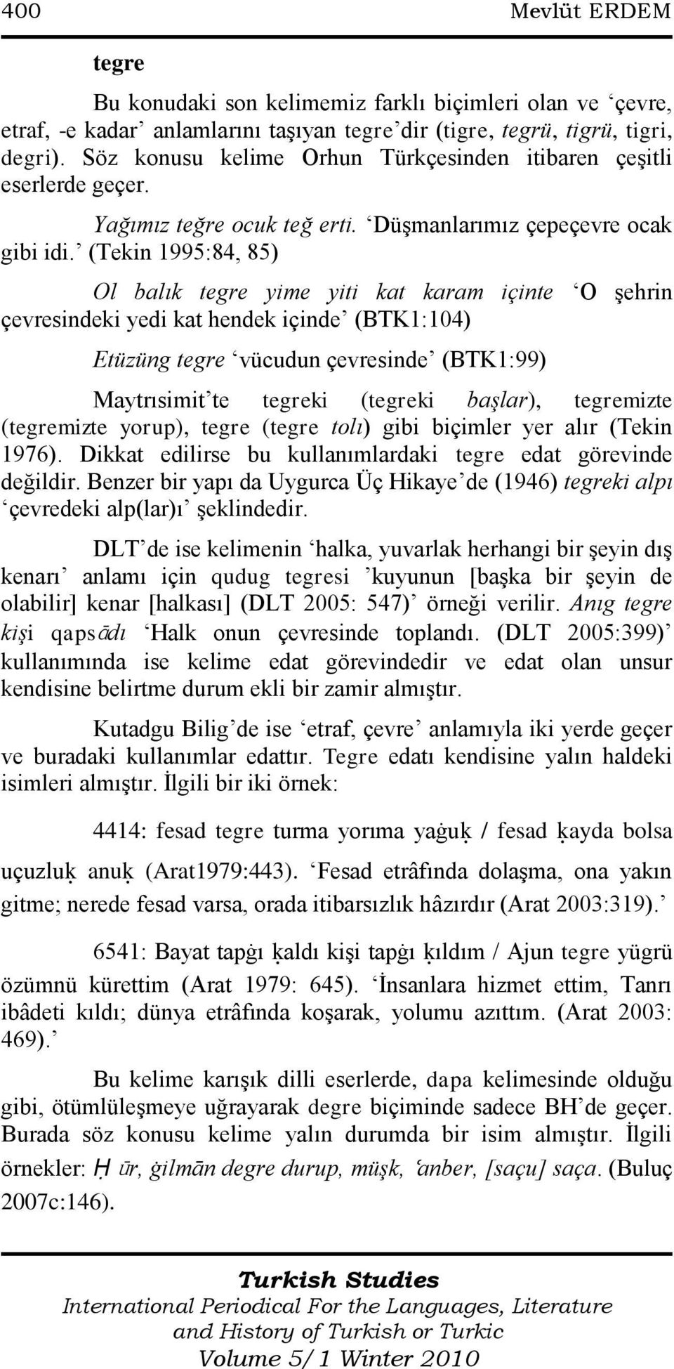 (Tekin 1995:84, 85) Ol balık tegre yime yiti kat karam içinte O Ģehrin çevresindeki yedi kat hendek içinde (BTK1:104) Etüzüng tegre vücudun çevresinde (BTK1:99) Maytrısimit te tegreki (tegreki