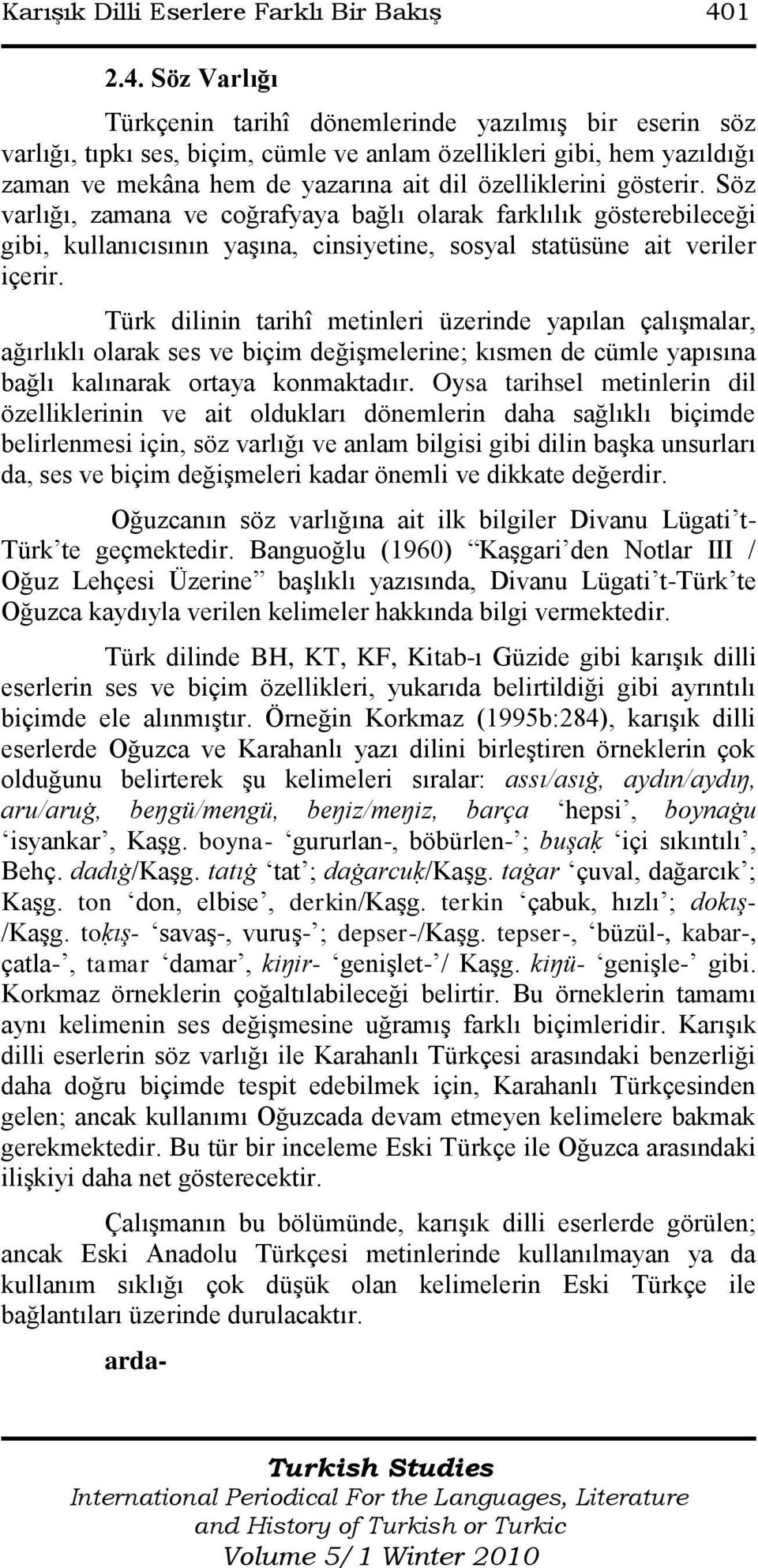 Söz Varlığı Türkçenin tarihî dönemlerinde yazılmıģ bir eserin söz varlığı, tıpkı ses, biçim, cümle ve anlam özellikleri gibi, hem yazıldığı zaman ve mekâna hem de yazarına ait dil özelliklerini