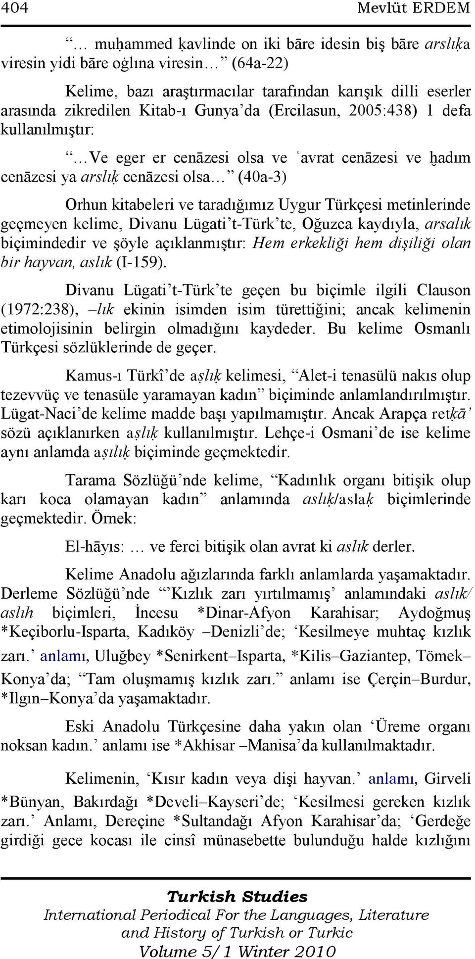 Türkçesi metinlerinde geçmeyen kelime, Divanu Lügati t-türk te, Oğuzca kaydıyla, arsalık biçimindedir ve Ģöyle açıklanmıģtır: Hem erkekliği hem dişiliği olan bir hayvan, aslık (I-159).