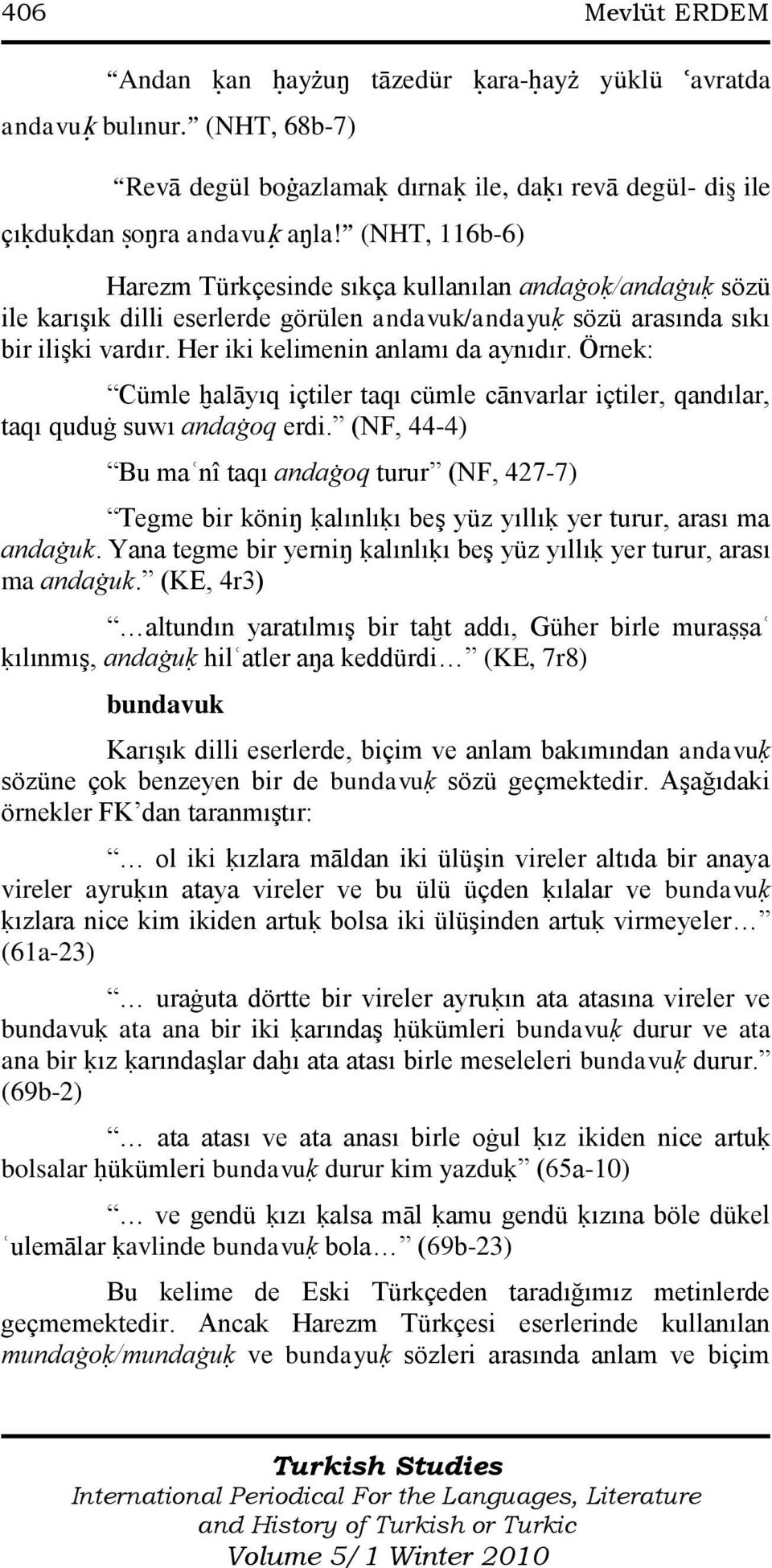 Örnek: Cümle ḫalāyıq içtiler taqı cümle cānvarlar içtiler, qandılar, taqı quduġ suwı andaġoq erdi.