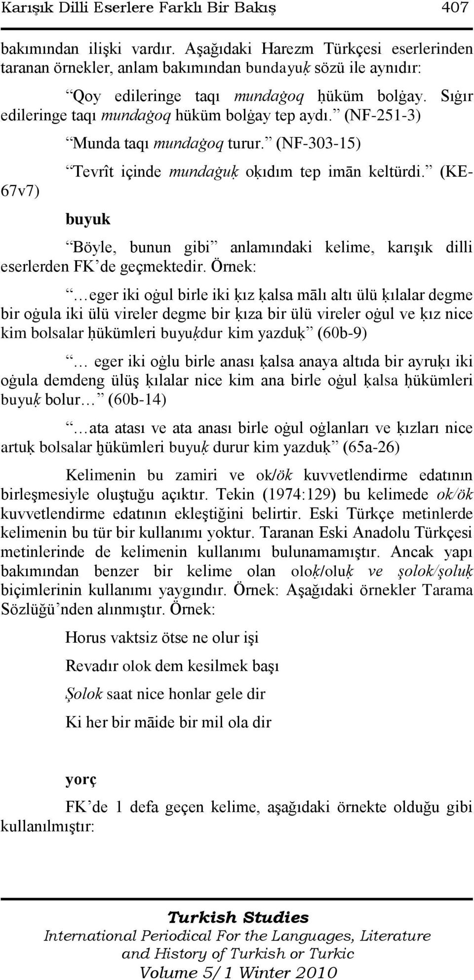 (NF-251-3) 67v7) Munda taqı mundaġoq turur. (NF-303-15) Tevrît içinde mundaġuḳ oḳıdım tep imān keltürdi. (KE- buyuk Böyle, bunun gibi anlamındaki kelime, karıģık dilli eserlerden FK de geçmektedir.