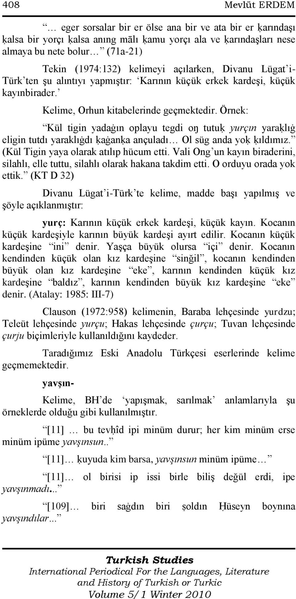 Örnek: Kül tigin yadaġın oplayu tegdi oŋ tutuḳ yurçın yaraḳlıġ eligin tutdı yaraklıġdı ḳaġanḳa ançuladı Ol süg anda yoḳ ḳıldımız. (Kül Tigin yaya olarak atılıp hücum etti.