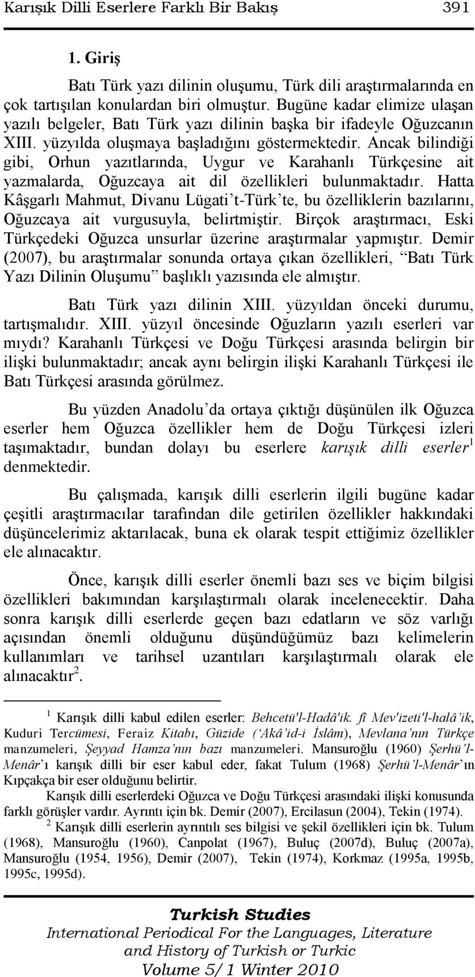 Ancak bilindiği gibi, Orhun yazıtlarında, Uygur ve Karahanlı Türkçesine ait yazmalarda, Oğuzcaya ait dil özellikleri bulunmaktadır.