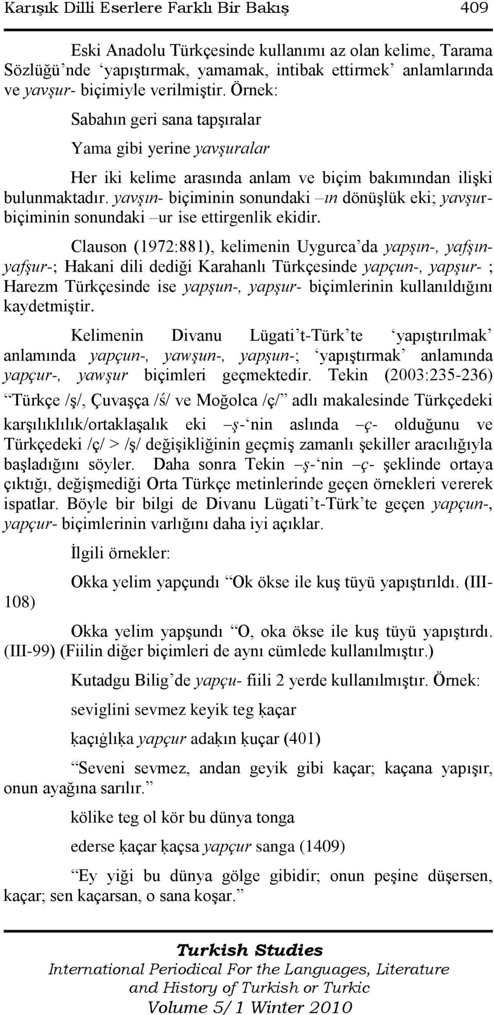 yavşın- biçiminin sonundaki ın dönüģlük eki; yavşurbiçiminin sonundaki ur ise ettirgenlik ekidir.