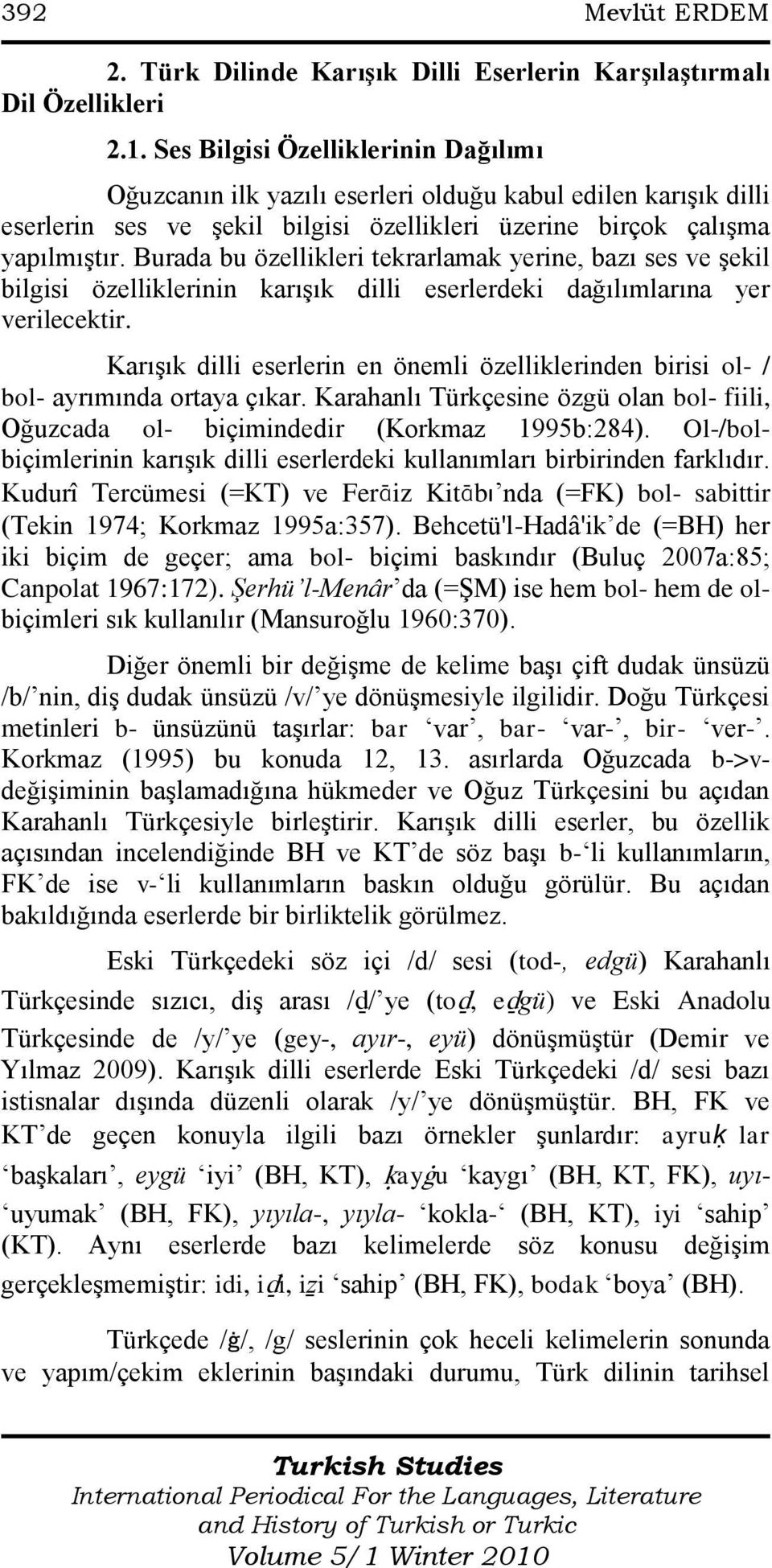 Burada bu özellikleri tekrarlamak yerine, bazı ses ve Ģekil bilgisi özelliklerinin karıģık dilli eserlerdeki dağılımlarına yer verilecektir.