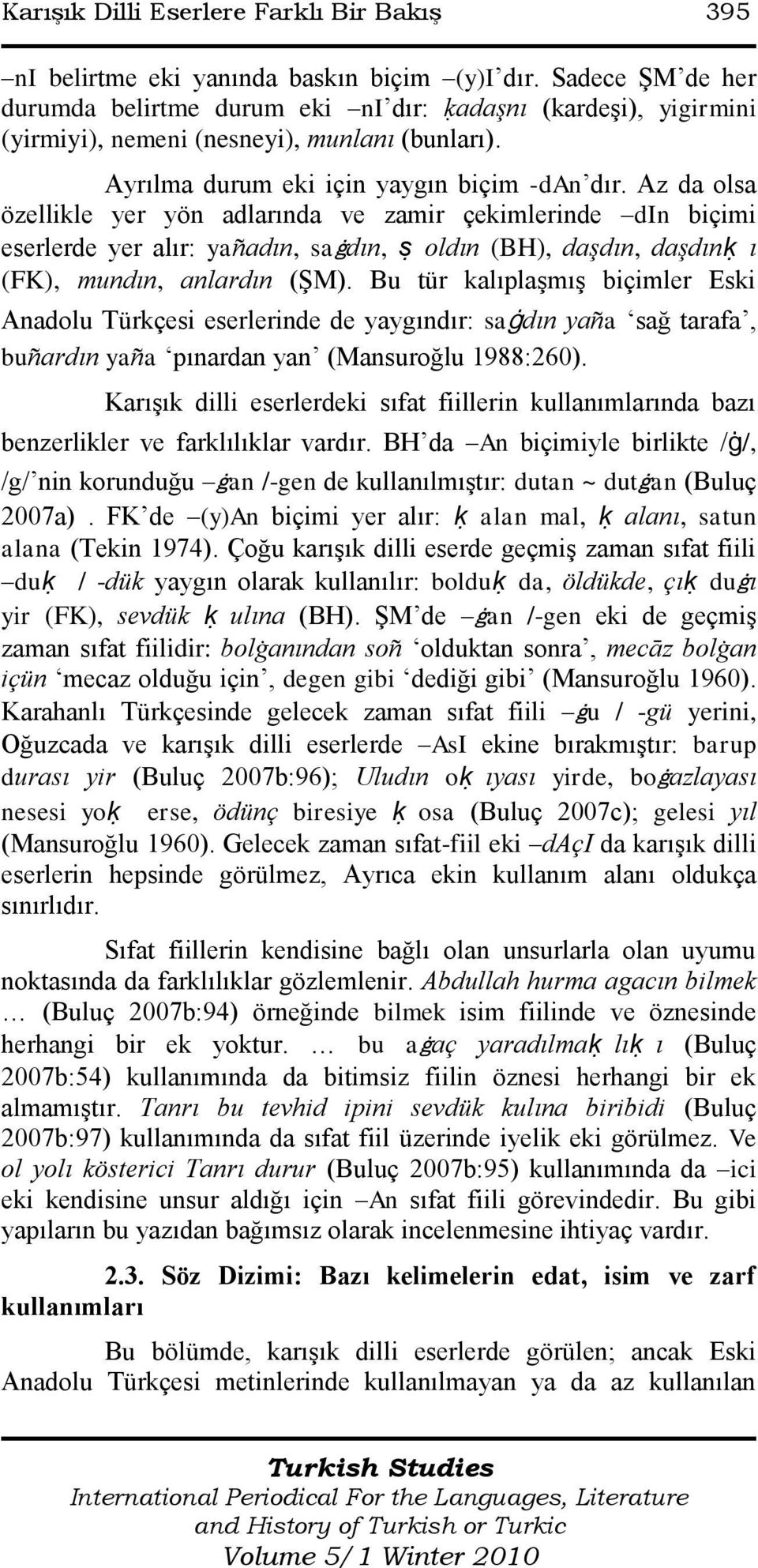 Az da olsa özellikle yer yön adlarında ve zamir çekimlerinde din biçimi eserlerde yer alır: yañadın, saġdın, ṣ oldın (BH), daşdın, daşdınḳ ı (FK), mundın, anlardın (ġm).