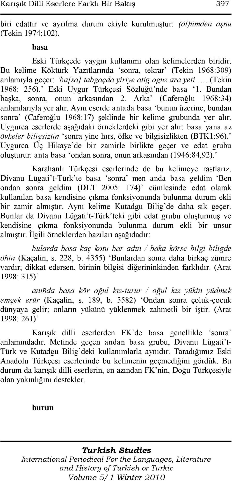 Bundan baģka, sonra, onun arkasından 2. Arka (Caferoğlu 1968:34) anlamlarıyla yer alır. Aynı eserde antada basa bunun üzerine, bundan sonra (Caferoğlu 1968:17) Ģeklinde bir kelime grubunda yer alır.