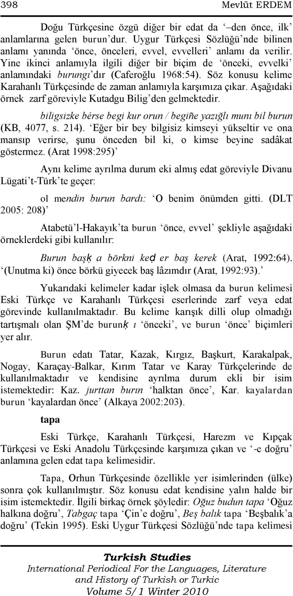 AĢağıdaki örnek zarf göreviyle Kutadgu Bilig den gelmektedir. biligsizke bérse begi kur orun / begiñe yazığlı munı bil burun (KB, 4077, s. 214).